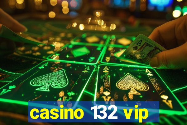 casino 132 vip